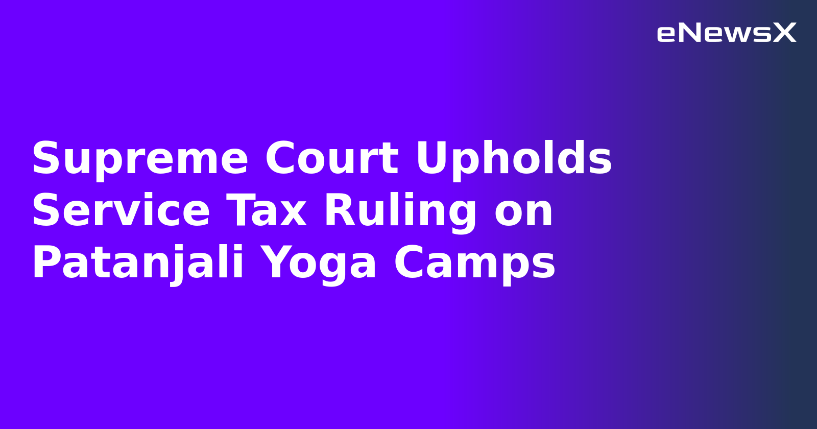 Supreme Court Upholds Service Tax Ruling on Patanjali Yoga Camps.webp