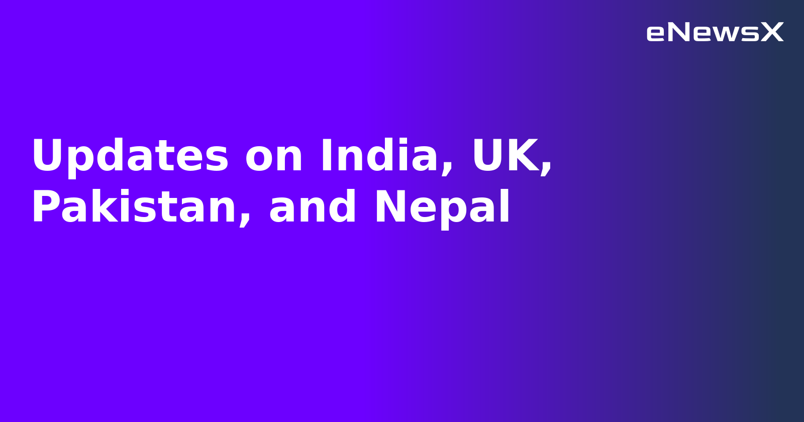 Updates on India, UK, Pakistan, and Nepal.webp