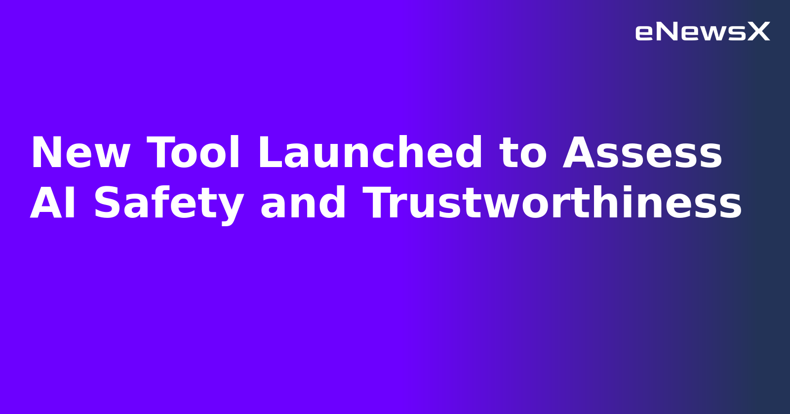 New Tool Launched to Assess AI Safety and Trustworthiness.webp
