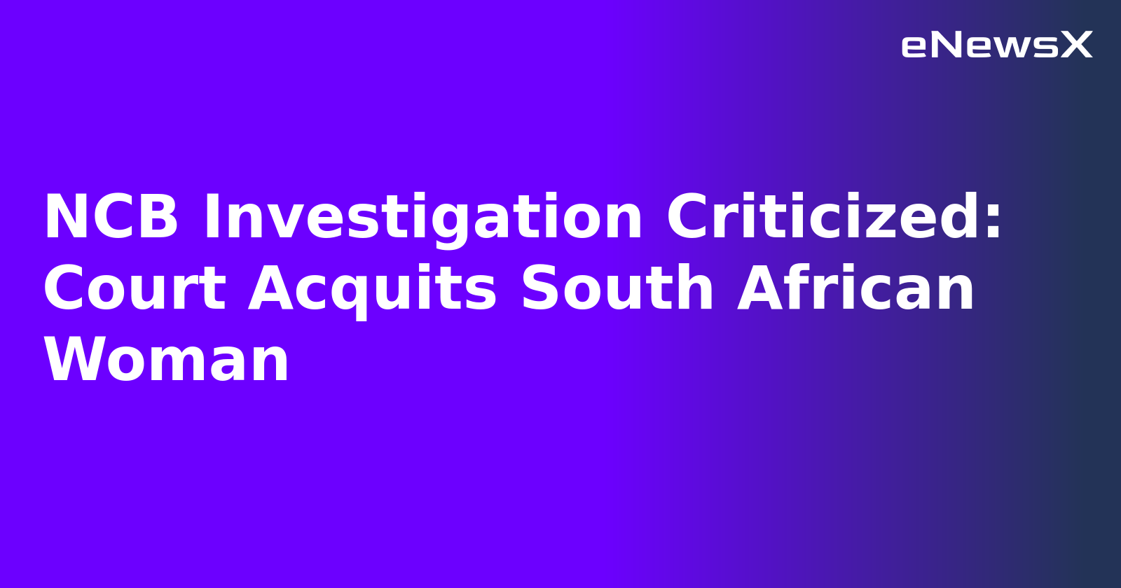 NCB Investigation Criticized: Court Acquits South African Woman.webp