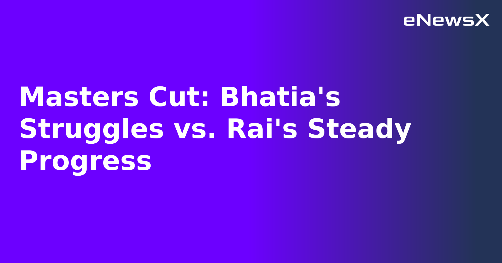 Masters Cut: Bhatia's Struggles vs. Rai's Steady Progress.webp