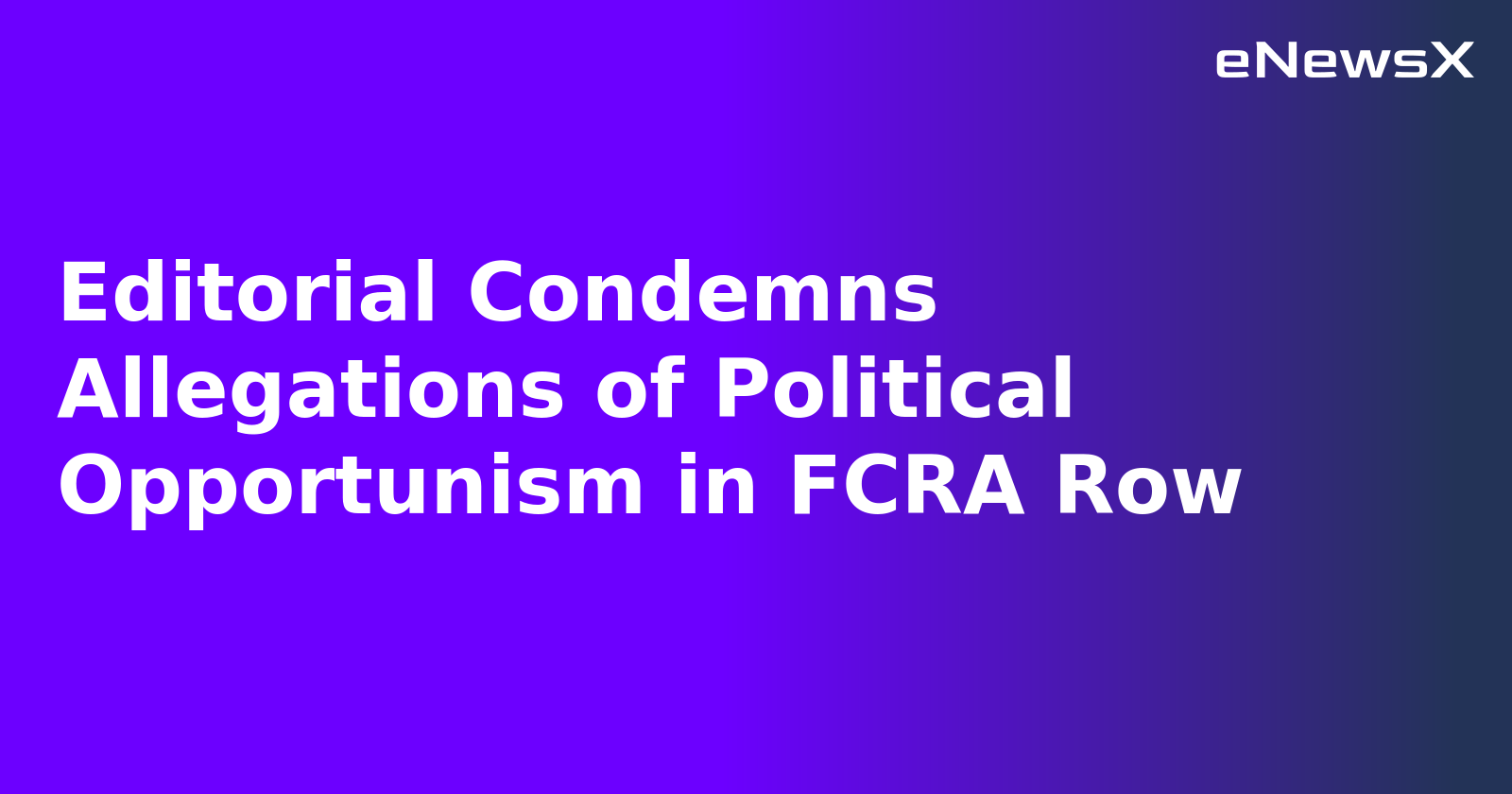 Editorial Condemns Allegations of Political Opportunism in FCRA Row.webp