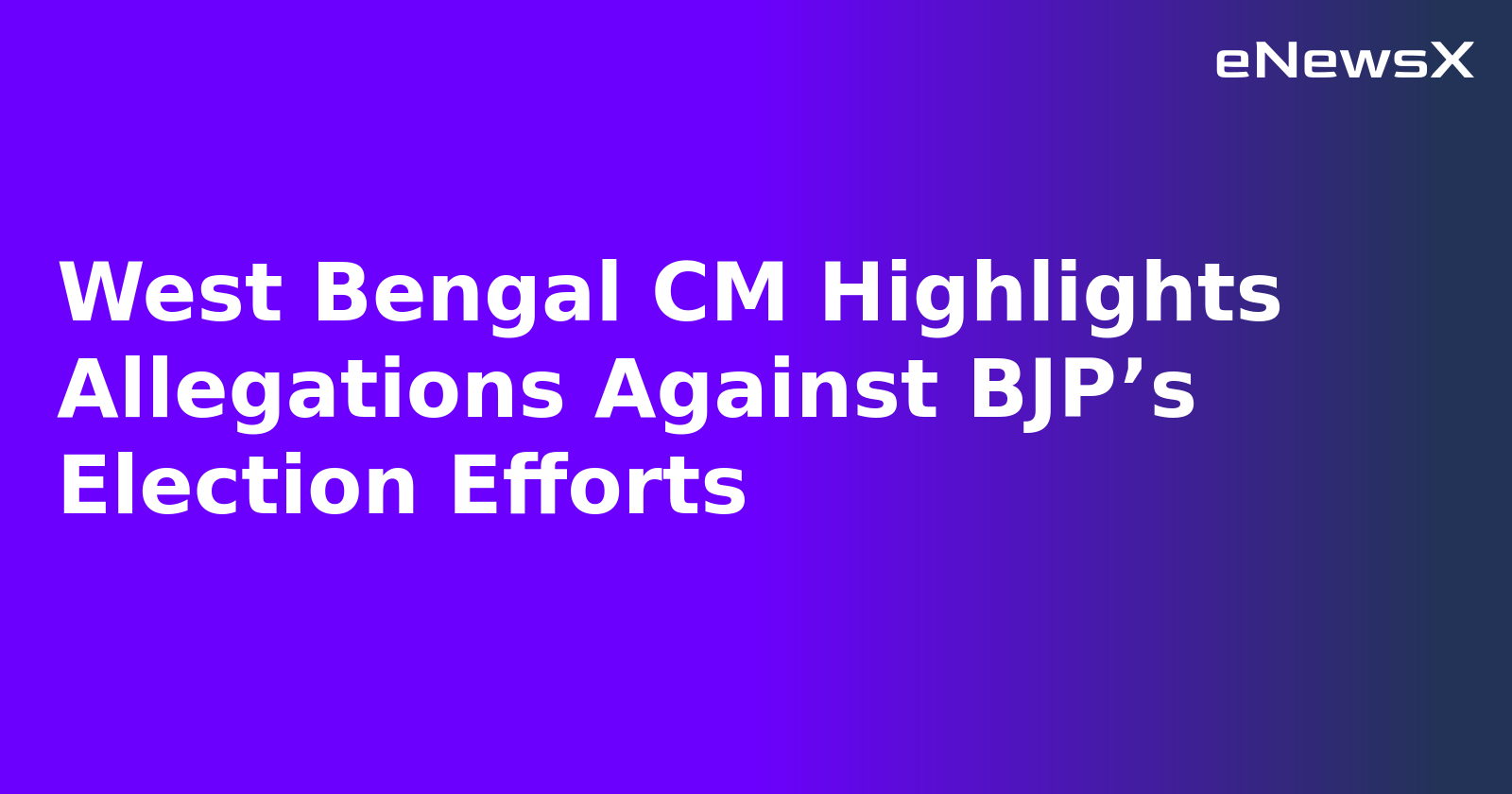 West Bengal CM Highlights Allegations Against BJP’s Election Efforts.webp