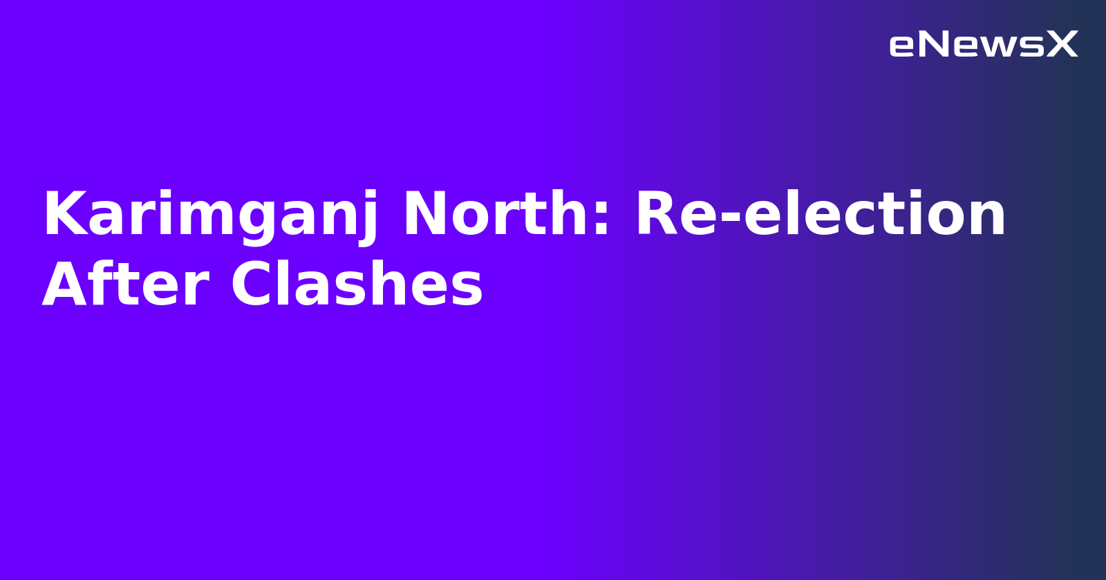 Karimganj North: Re-election After Clashes.webp Karimganj North: Re-election After Clashes.webp