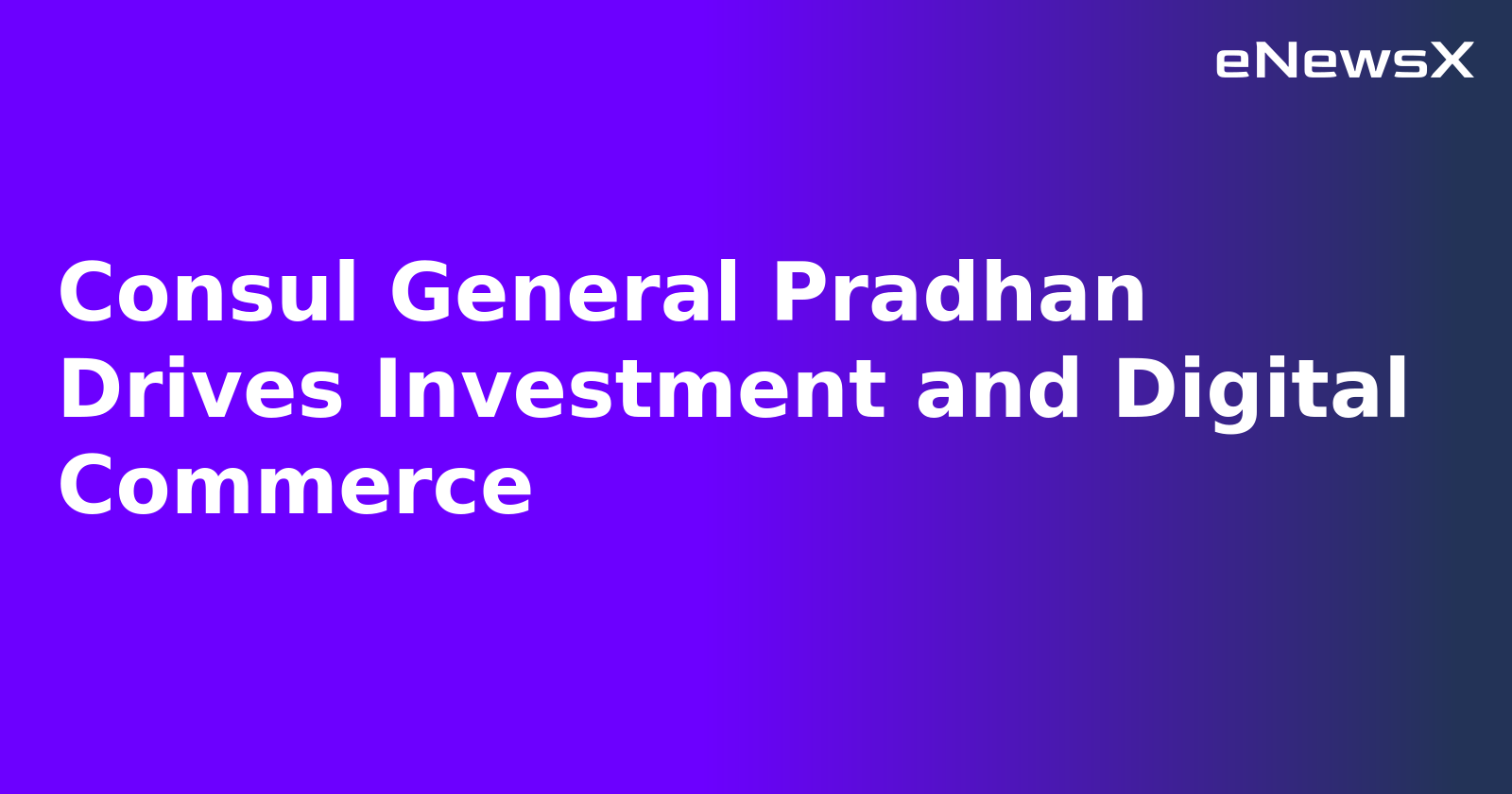 Consul General Pradhan Drives Investment and Digital Commerce.webp Consul General Pradhan Drives Investment and Digital Commerce.webp