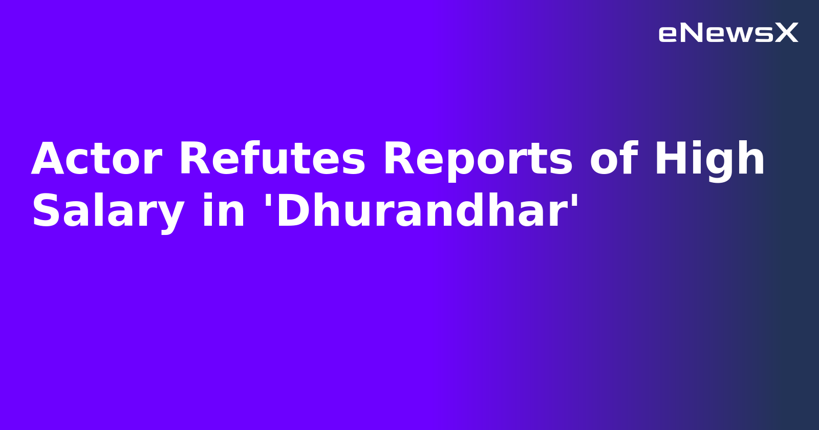 Actor Refutes Reports of High Salary in 'Dhurandhar'.webp Actor Refutes Reports of High Salary in 'Dhurandhar'.webp