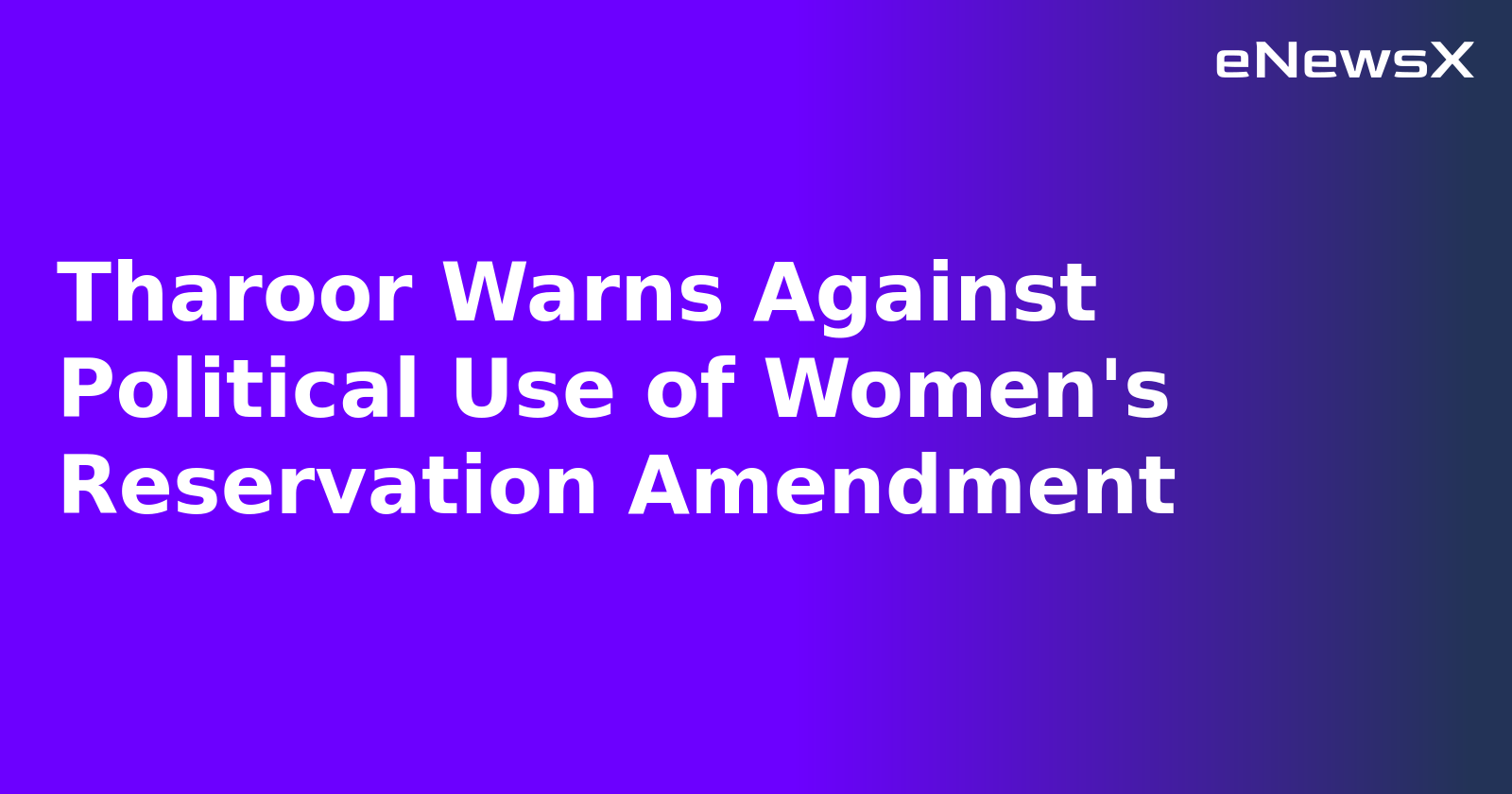 Tharoor Warns Against Political Use of Women's Reservation Amendment.webp