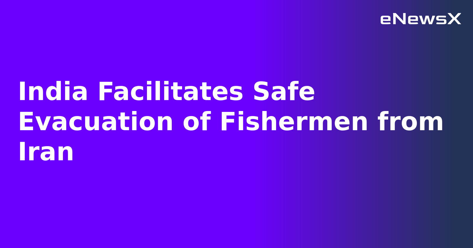 India Facilitates Safe Evacuation of Fishermen from Iran.webp