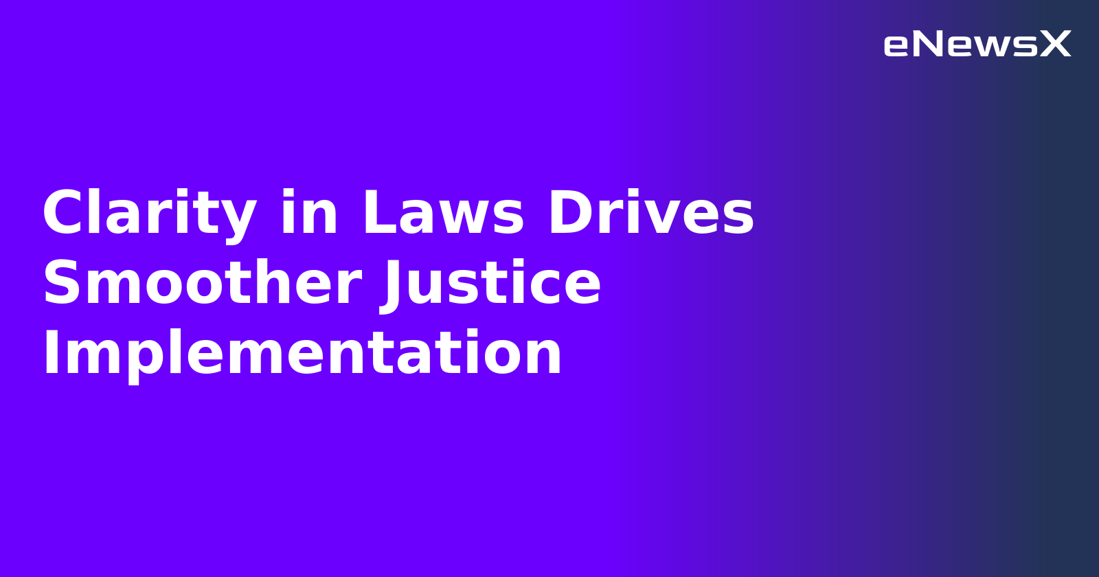 Clarity in Laws Drives Smoother Justice Implementation.webp