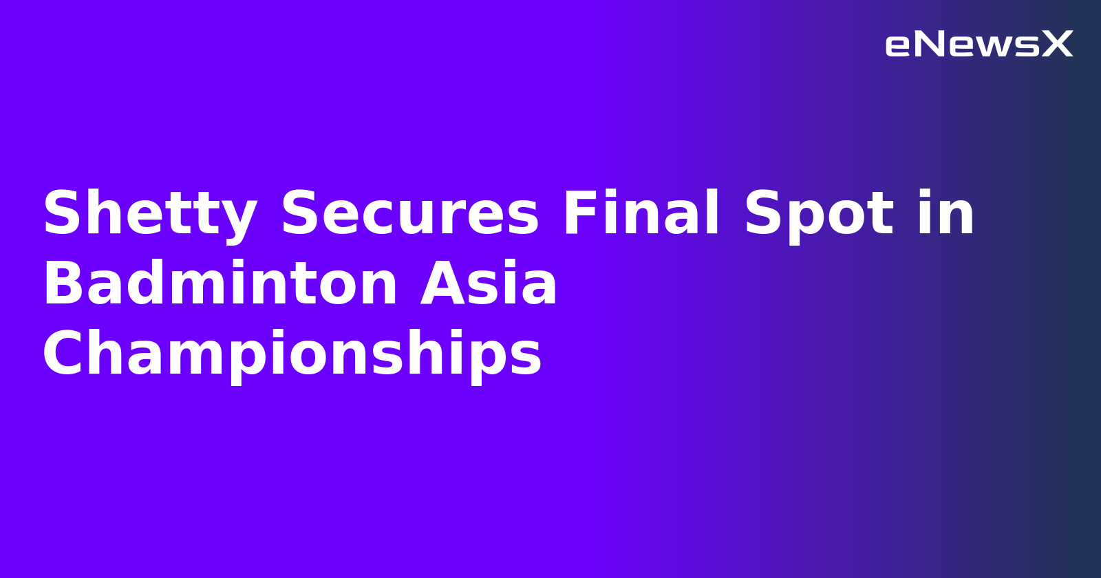Shetty Secures Final Spot in Badminton Asia Championships