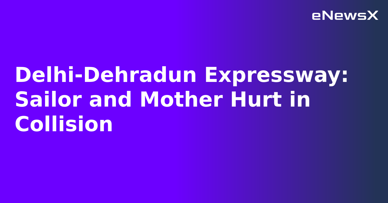 Delhi-Dehradun Expressway: Sailor and Mother Hurt in Collision.webp