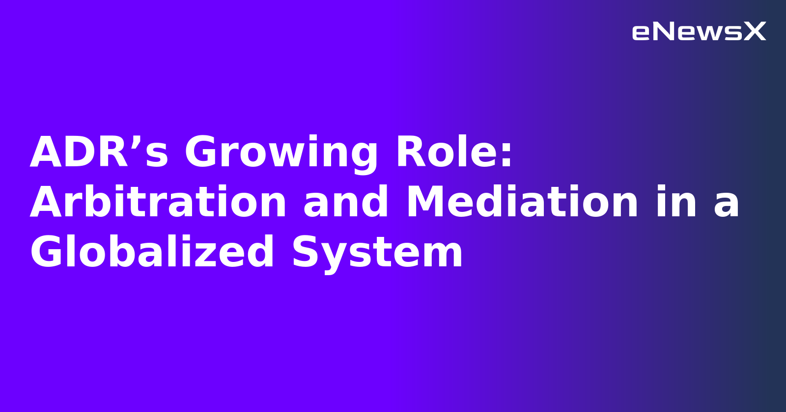 ADR’s Growing Role: Arbitration and Mediation in a Globalized System.webp