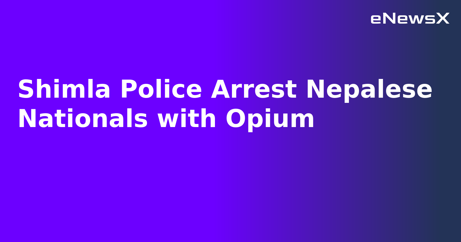 Shimla Police Arrest Nepalese Nationals with Opium.webp Shimla Police Arrest Nepalese Nationals with Opium.webp