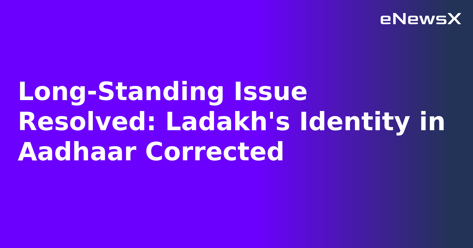 Long-Standing Issue Resolved: Ladakh's Identity in Aadhaar Corrected.webp Long-Standing Issue Resolved: Ladakh's Identity in Aadhaar Corrected.webp