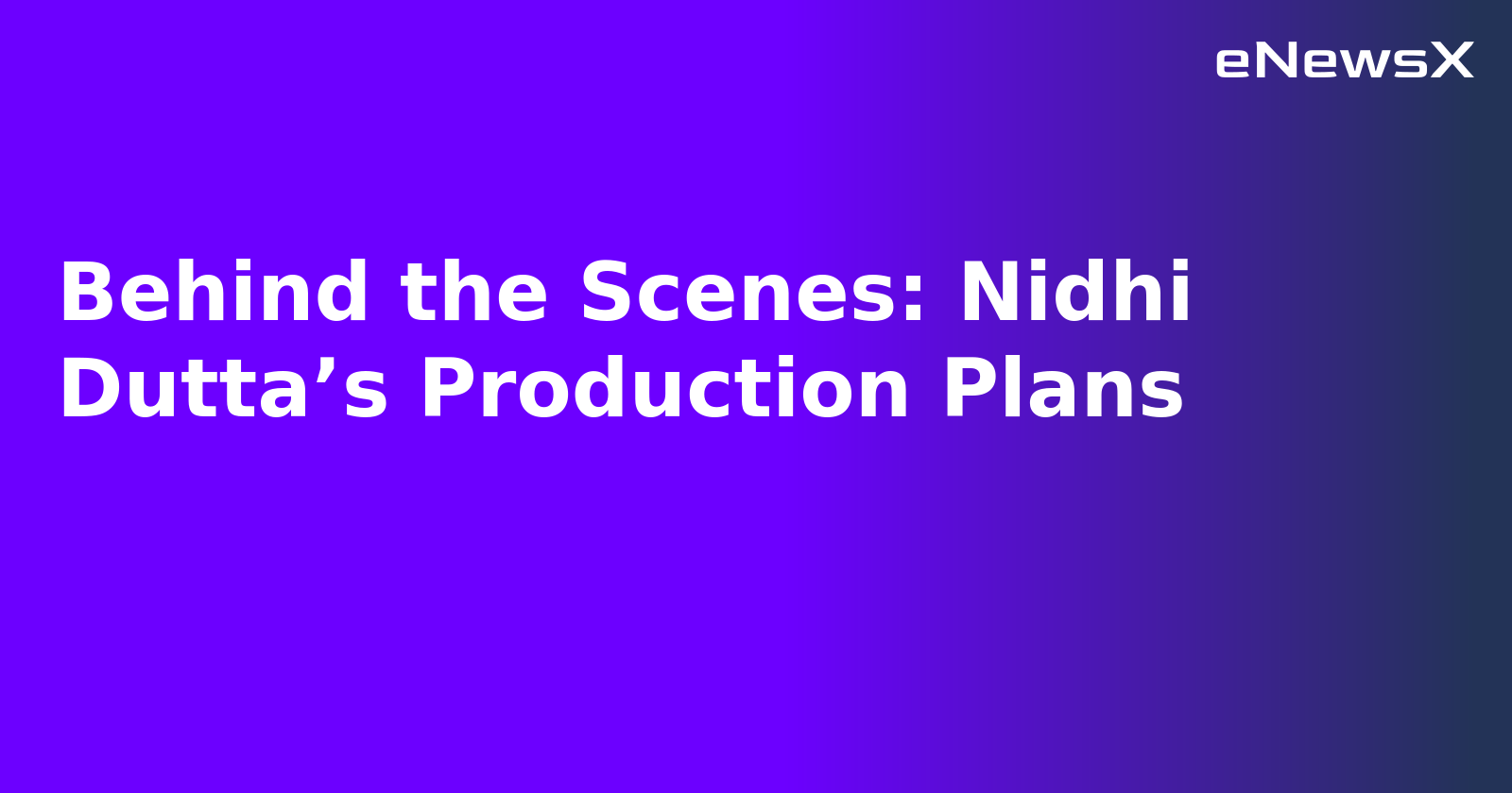 Behind the Scenes: Nidhi Dutta’s Production Plans.webp