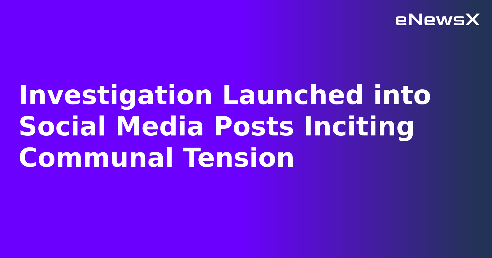 Investigation Launched into Social Media Posts Inciting Communal Tension.webp Investigation Launched into Social Media Posts Inciting Communal Tension.webp