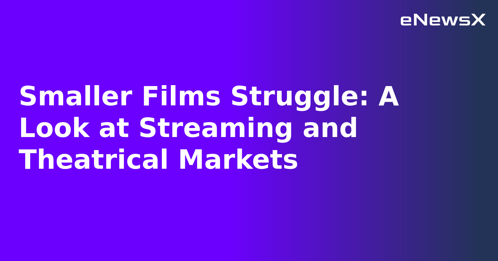 Smaller Films Struggle: A Look at Streaming and Theatrical Markets.webp Smaller Films Struggle: A Look at Streaming and Theatrical Markets.webp