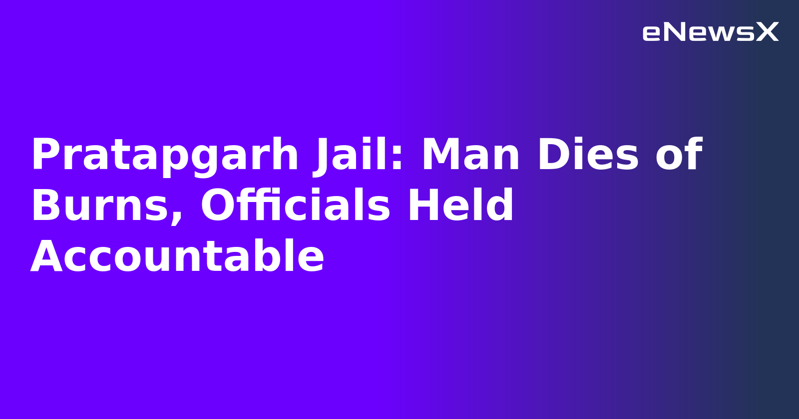 Pratapgarh Jail: Man Dies of Burns, Officials Held Accountable.webp