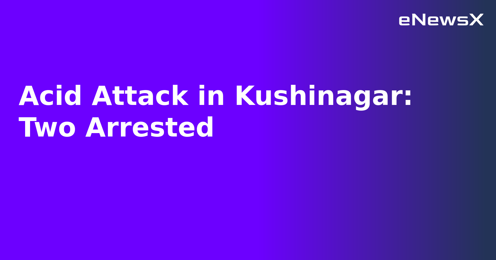 Acid Attack in Kushinagar: Two Arrested.webp