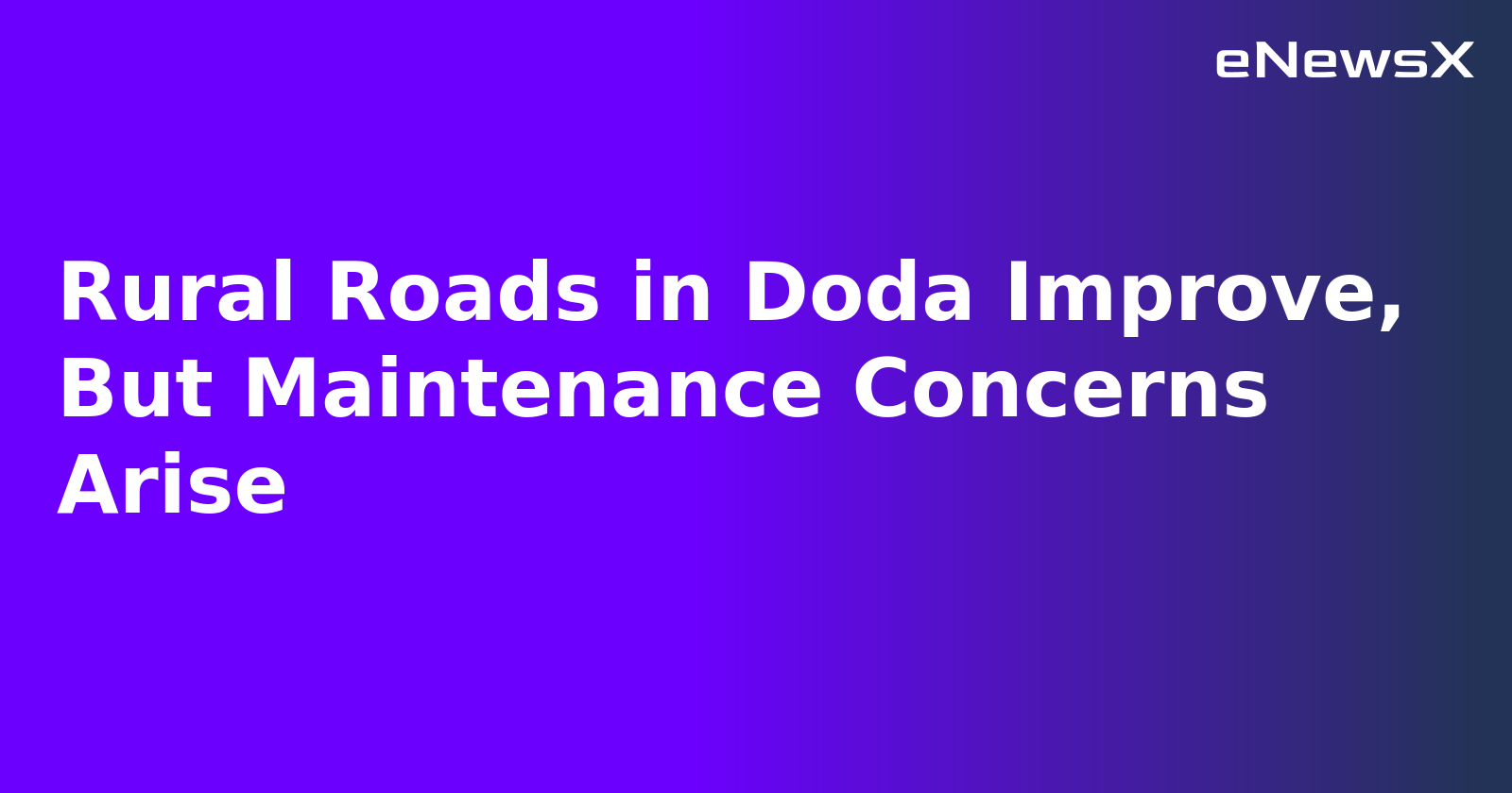 Rural Roads in Doda Improve, But Maintenance Concerns Arise.webp