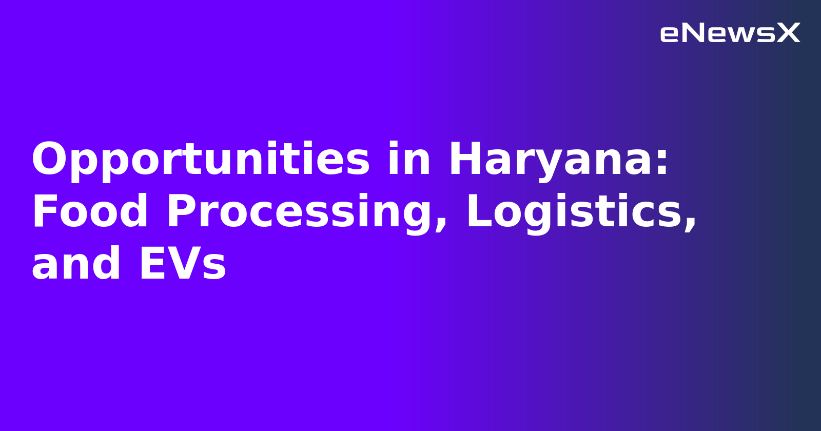 Opportunities in Haryana: Food Processing, Logistics, and EVs.webp