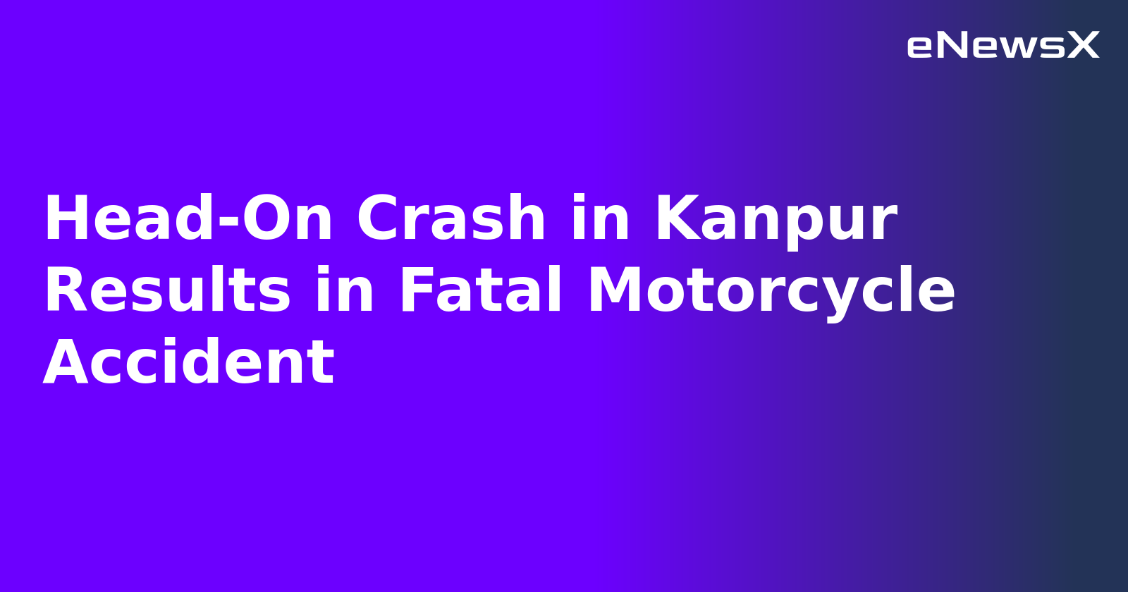 Head-On Crash in Kanpur Results in Fatal Motorcycle Accident.webp