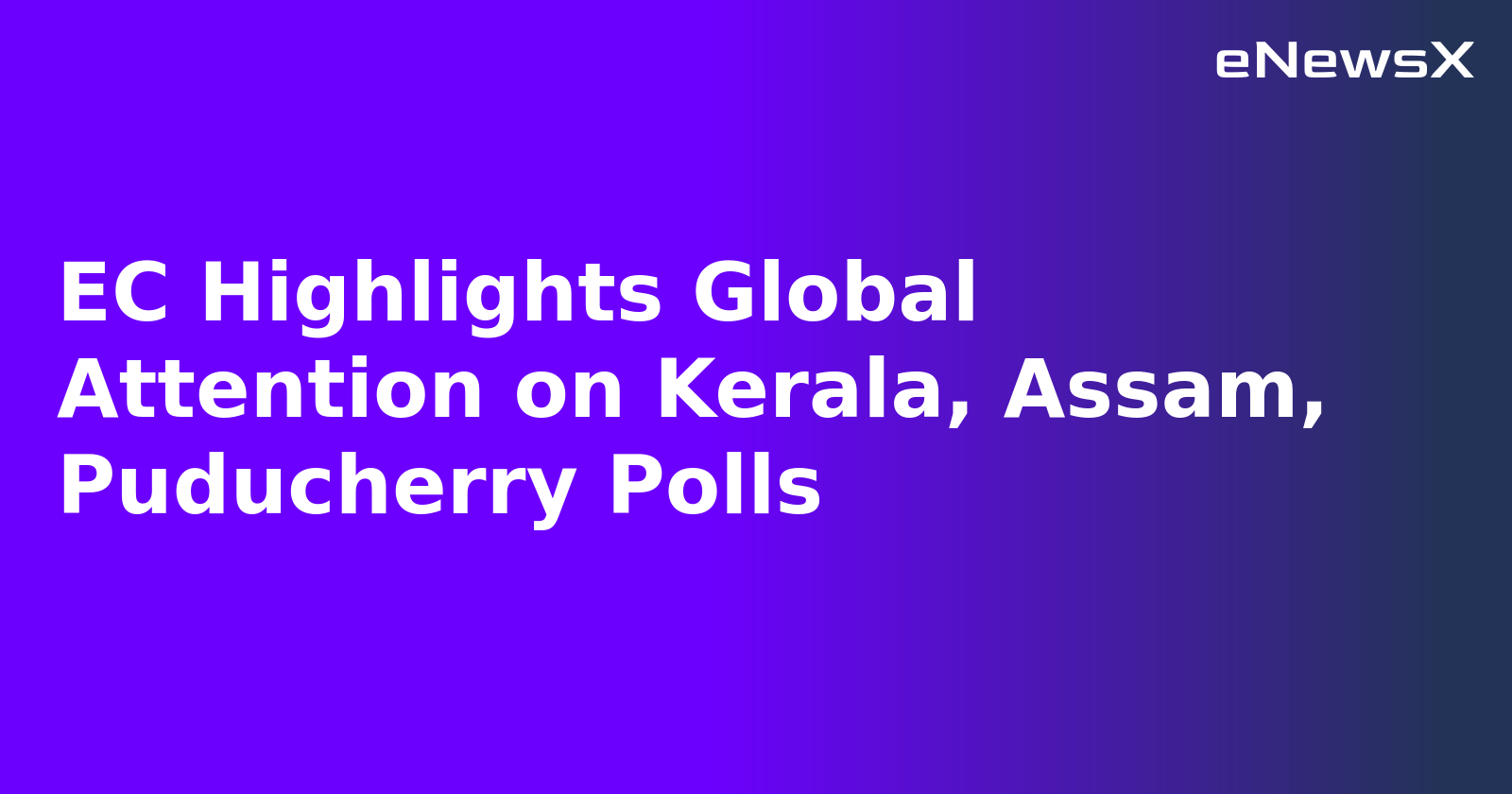 EC Highlights Global Attention on Kerala, Assam, Puducherry Polls.webp EC Highlights Global Attention on Kerala, Assam, Puducherry Polls.webp