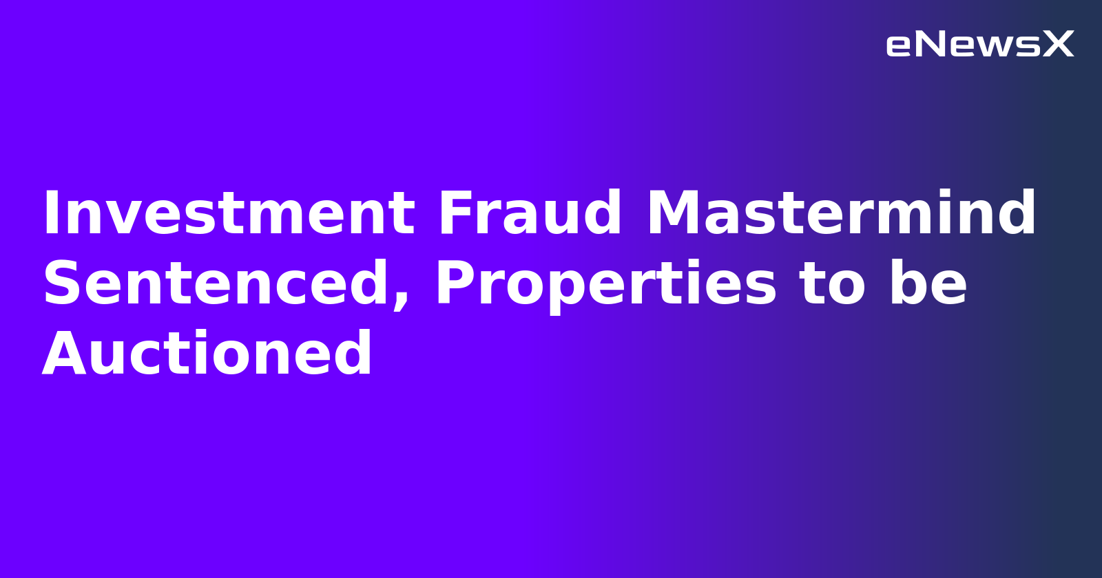 Investment Fraud Mastermind Sentenced, Properties to be Auctioned.webp
