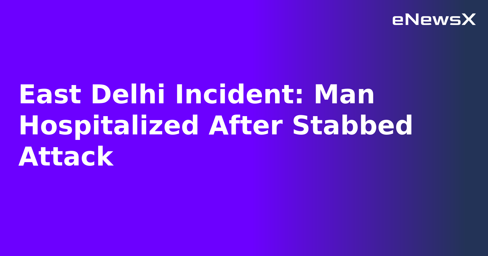 East Delhi Incident: Man Hospitalized After Stabbed Attack.webp East Delhi Incident: Man Hospitalized After Stabbed Attack.webp