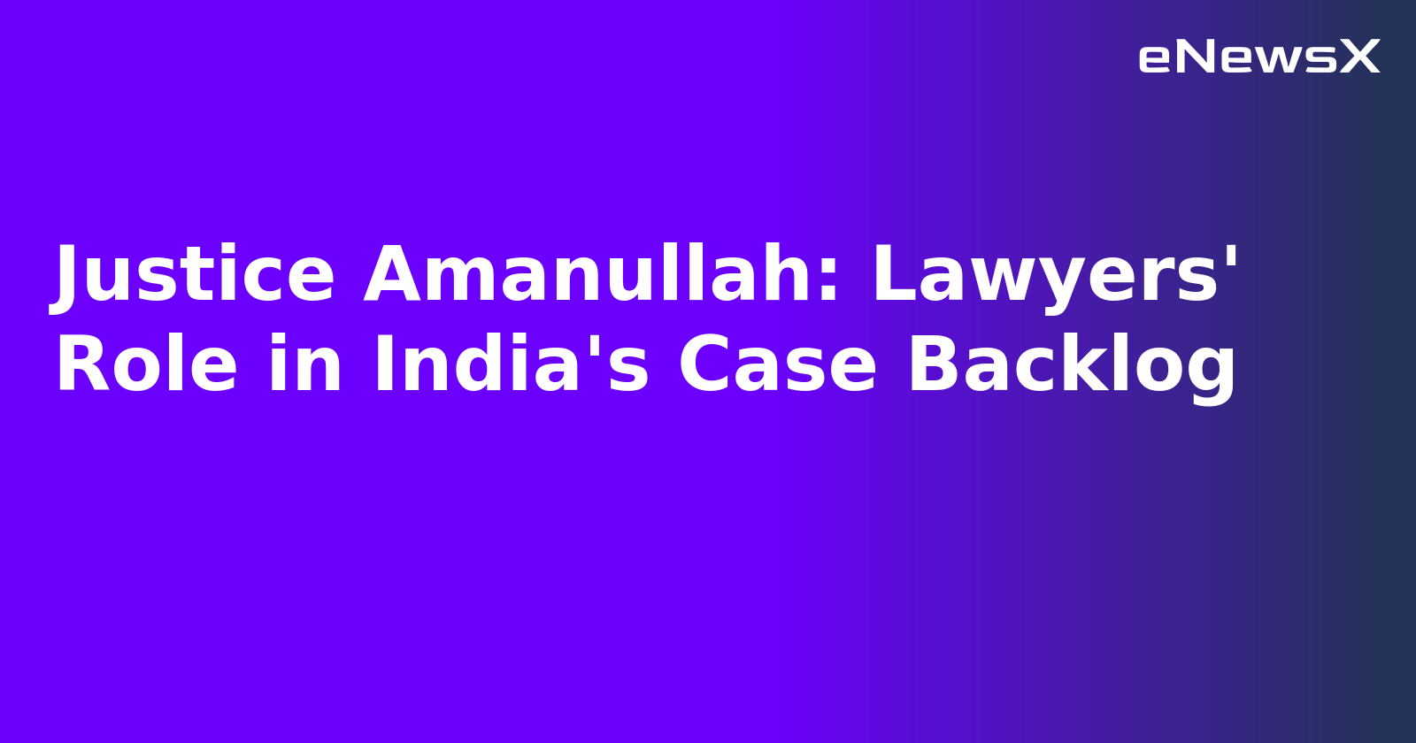 Justice Amanullah: Lawyers' Role in India's Case Backlog.webp