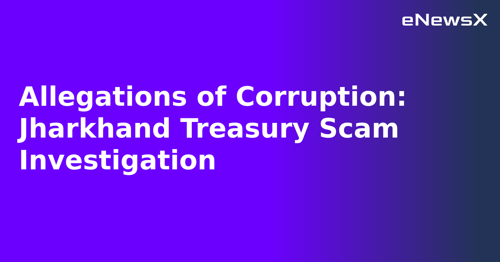 Allegations of Corruption: Jharkhand Treasury Scam Investigation.webp