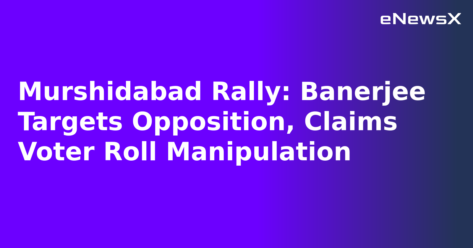 Murshidabad Rally: Banerjee Targets Opposition, Claims Voter Roll Manipulation.webp