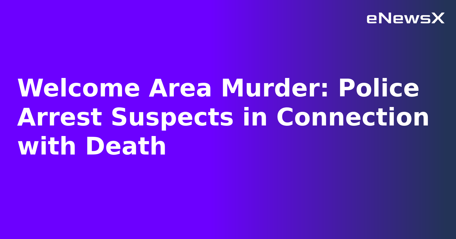 Welcome Area Murder: Police Arrest Suspects in Connection with Death.webp