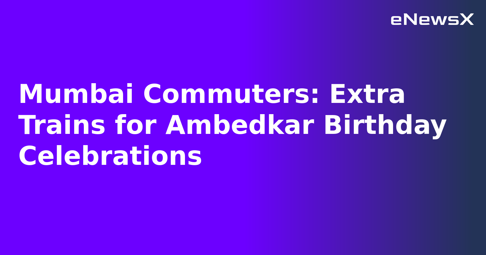 Mumbai Commuters: Extra Trains for Ambedkar Birthday Celebrations.webp Mumbai Commuters: Extra Trains for Ambedkar Birthday Celebrations.webp