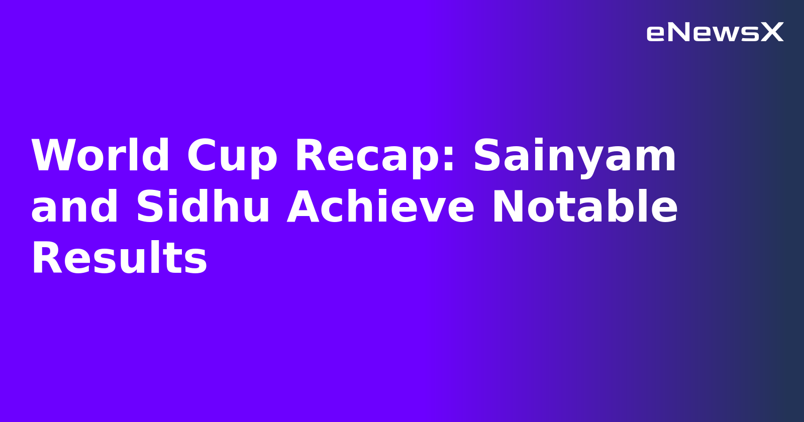 World Cup Recap: Sainyam and Sidhu Achieve Notable Results.webp