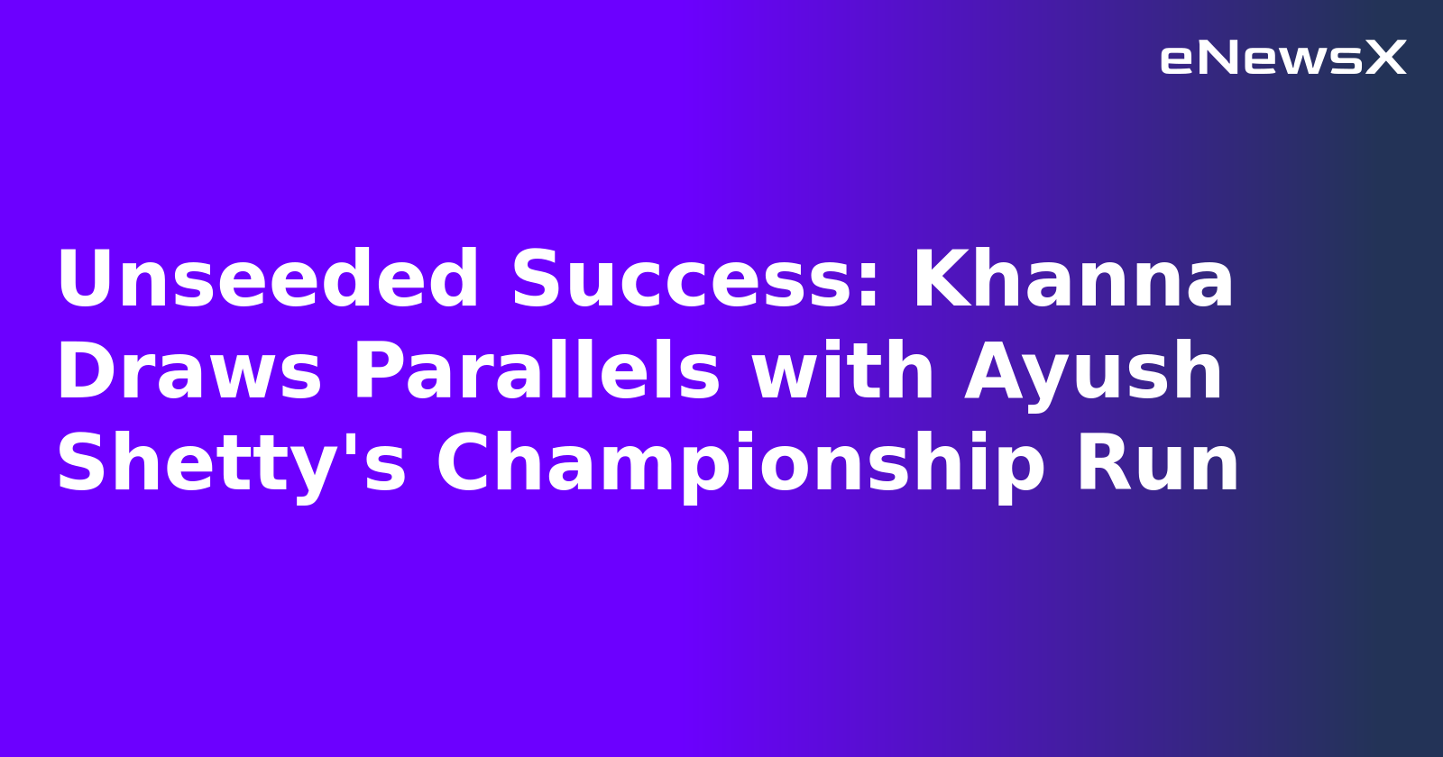 Unseeded Success: Khanna Draws Parallels with Ayush Shetty's Championship Run.webp Unseeded Success: Khanna Draws Parallels with Ayush Shetty's Championship Run.webp