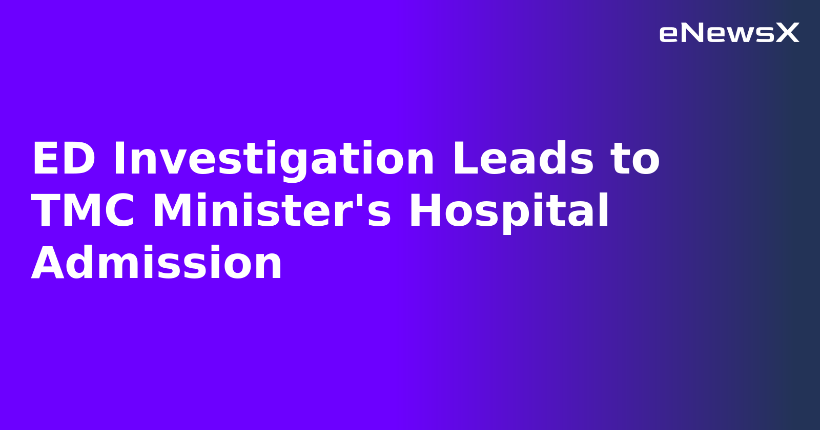 ED Investigation Leads to TMC Minister's Hospital Admission.webp ED Investigation Leads to TMC Minister's Hospital Admission.webp