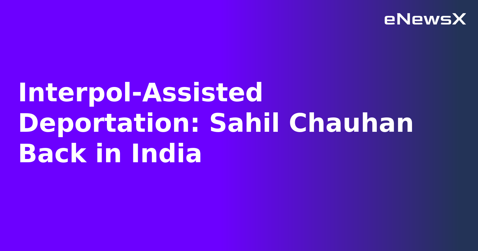 Interpol-Assisted Deportation: Sahil Chauhan Back in India.webp