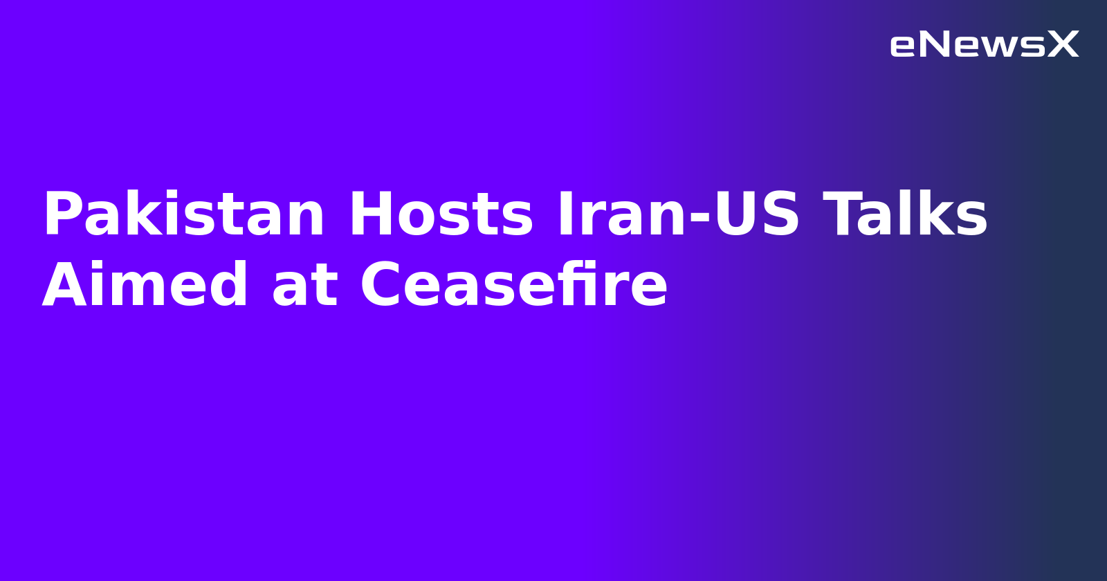 Pakistan Hosts Iran-US Talks Aimed at Ceasefire.webp