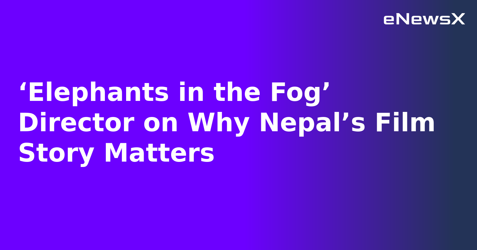 ‘Elephants in the Fog’ Director on Why Nepal’s Film Story Matters.webp ‘Elephants in the Fog’ Director on Why Nepal’s Film Story Matters.webp