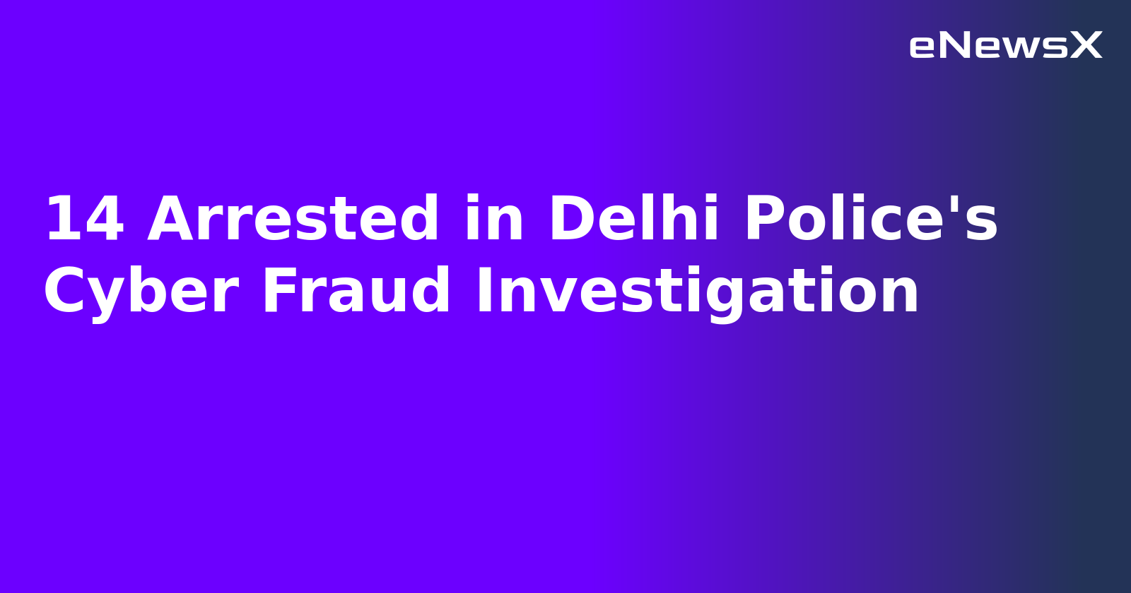 14 Arrested in Delhi Police's Cyber Fraud Investigation.webp