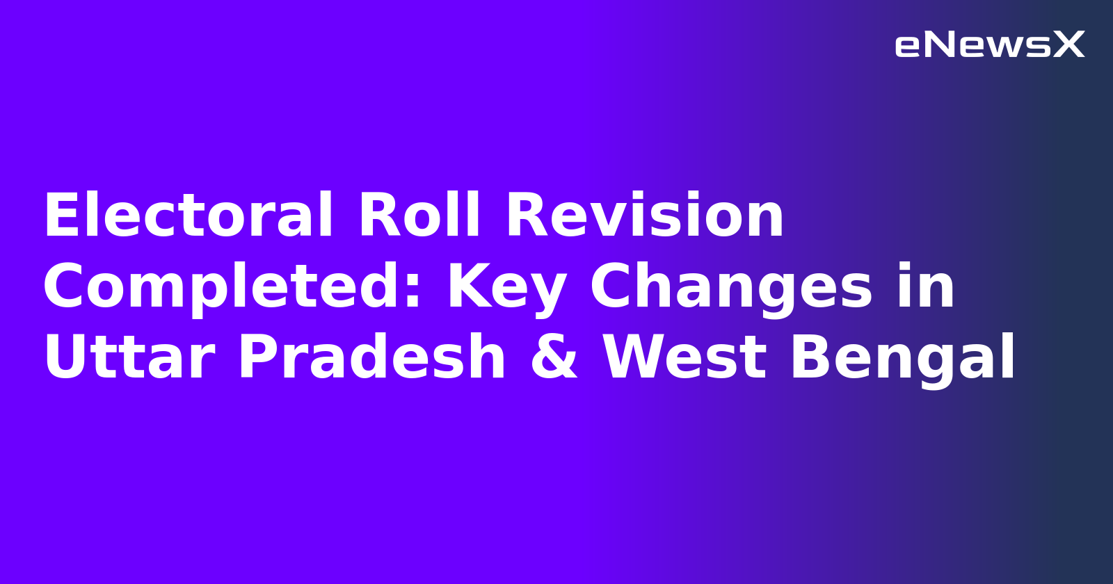 Electoral Roll Revision Completed: Key Changes in Uttar Pradesh & West Bengal.webp