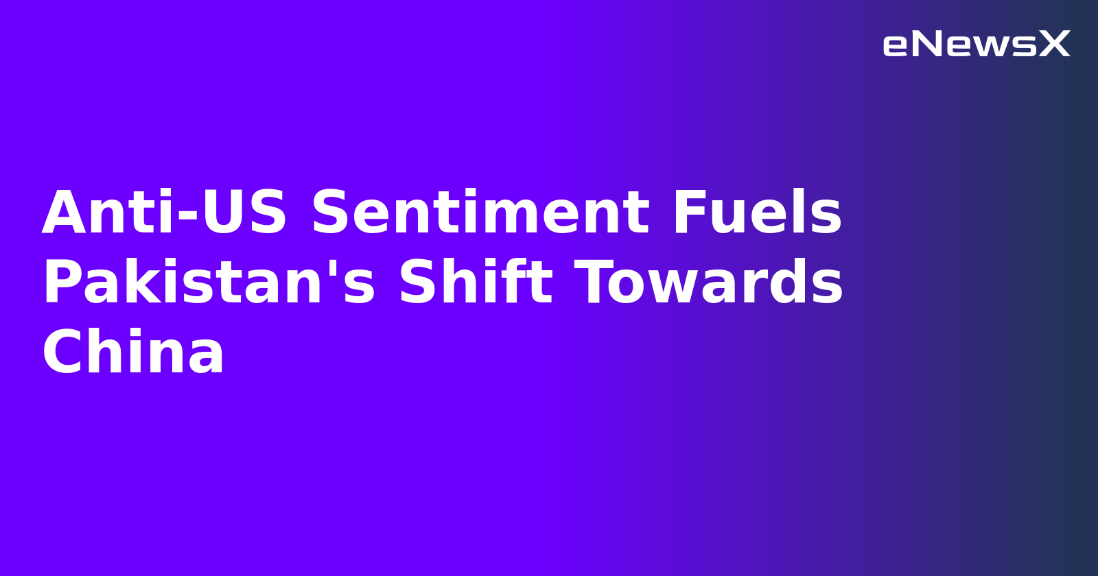 Anti-US Sentiment Fuels Pakistan's Shift Towards China.webp