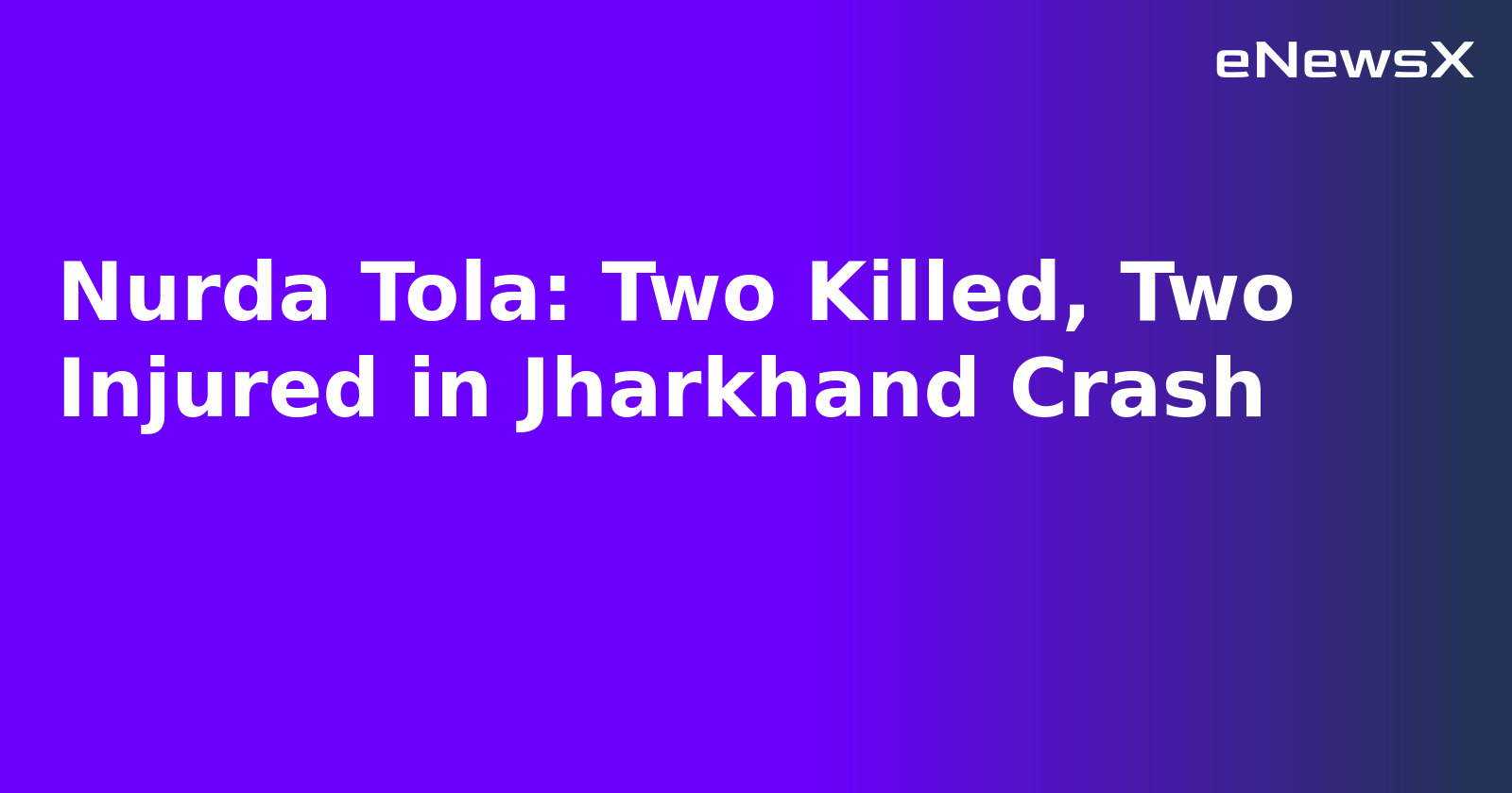 Nurda Tola: Two Killed, Two Injured in Jharkhand Crash.webp