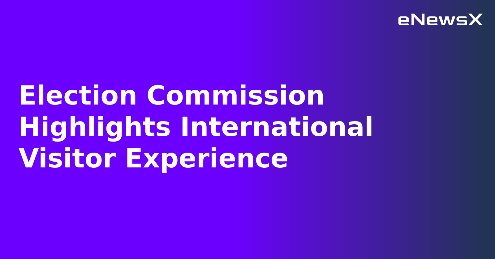 Election Commission Highlights International Visitor Experience.webp