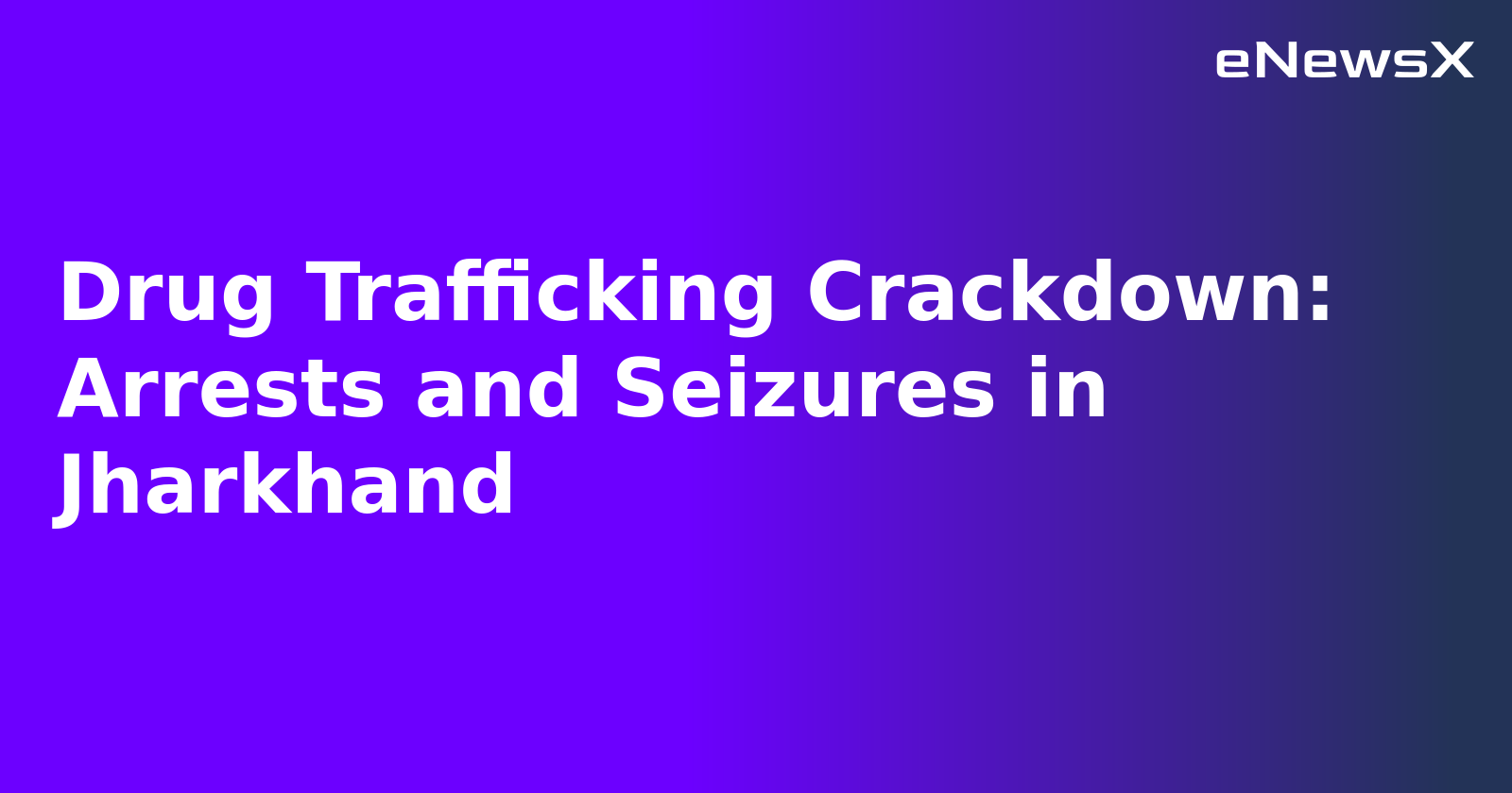 Drug Trafficking Crackdown: Arrests and Seizures in Jharkhand.webp