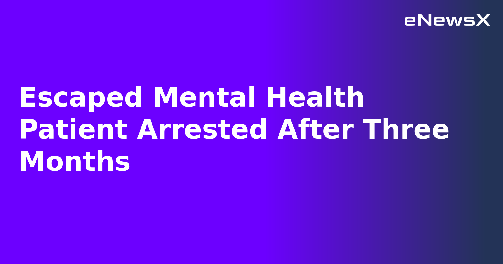 Escaped Mental Health Patient Arrested After Three Months.webp