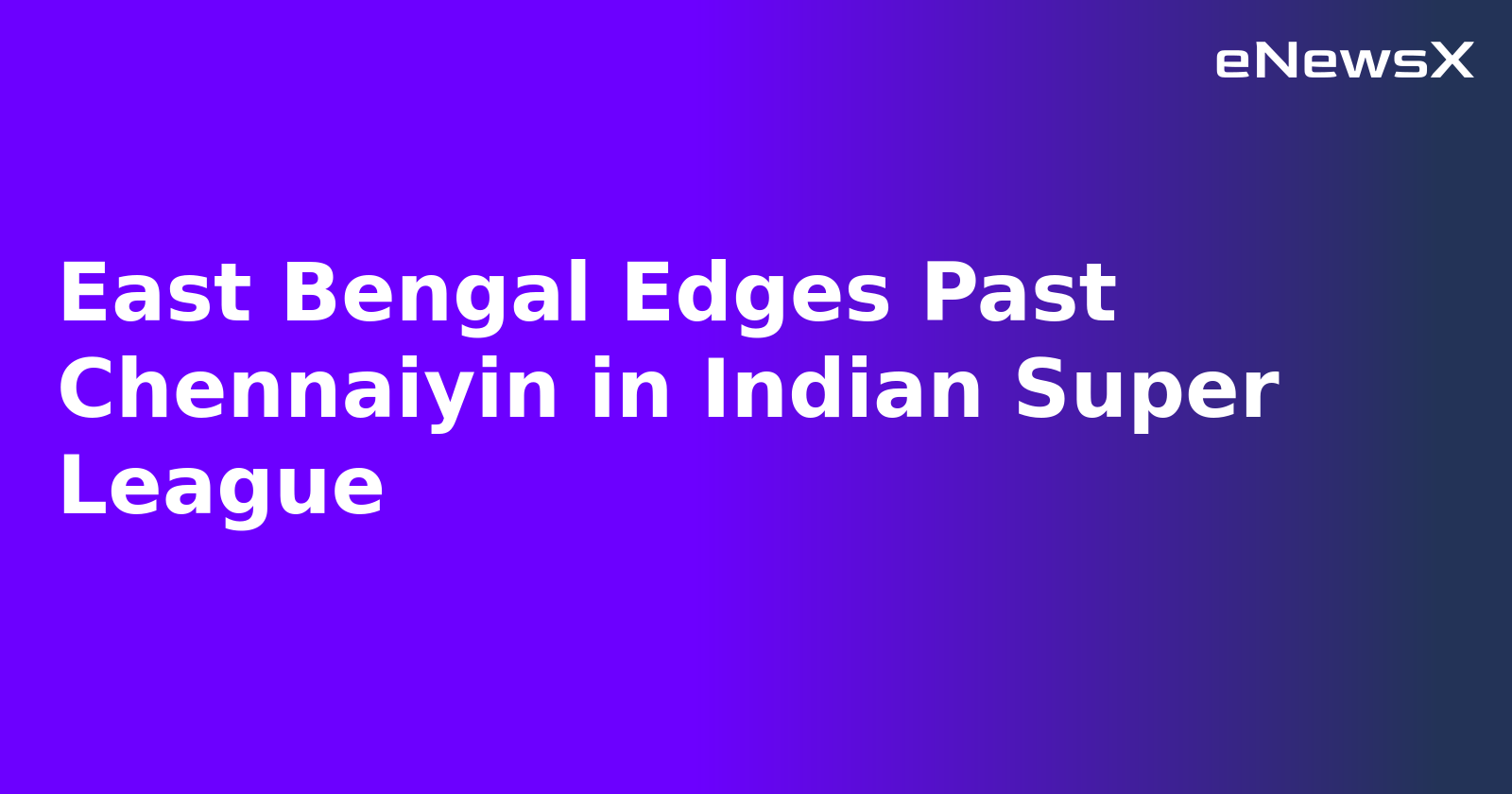 East Bengal Edges Past Chennaiyin in Indian Super League.webp