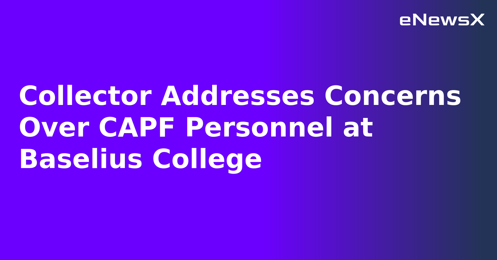 Collector Addresses Concerns Over CAPF Personnel at Baselius College.webp