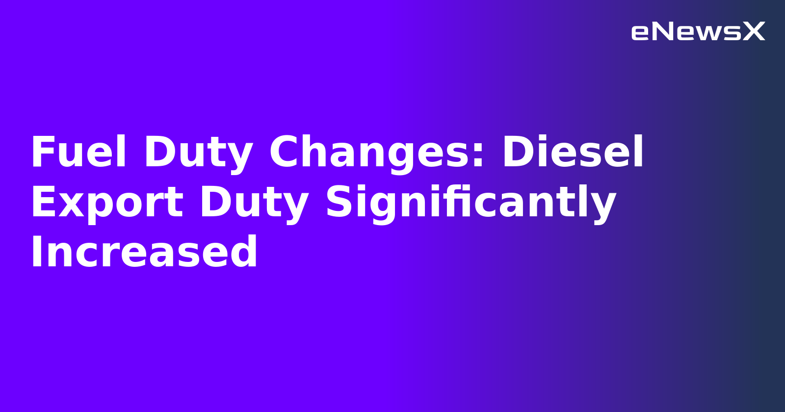 Fuel Duty Changes: Diesel Export Duty Significantly Increased.webp